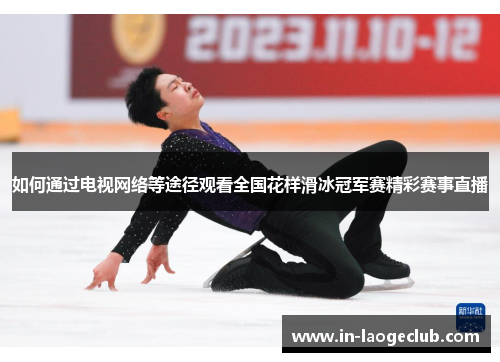 如何通过电视网络等途径观看全国花样滑冰冠军赛精彩赛事直播