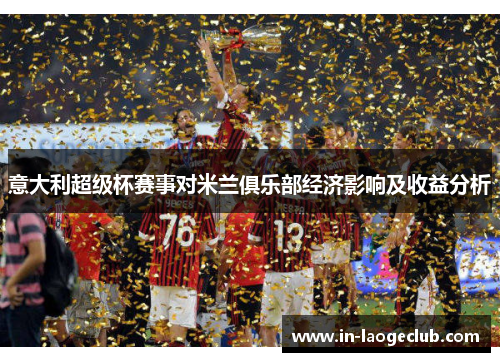 意大利超级杯赛事对米兰俱乐部经济影响及收益分析