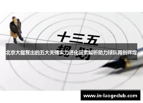 北京大腿复出的五大关键实力进化因素解析助力球队再创辉煌