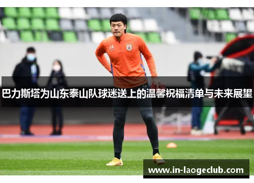 巴力斯塔为山东泰山队球迷送上的温馨祝福清单与未来展望