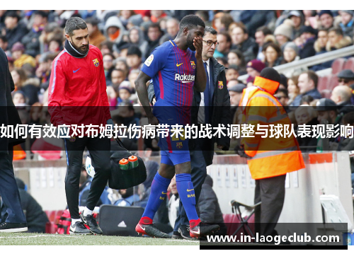 如何有效应对布姆拉伤病带来的战术调整与球队表现影响