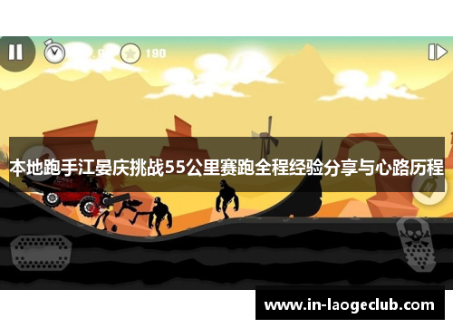 本地跑手江晏庆挑战55公里赛跑全程经验分享与心路历程