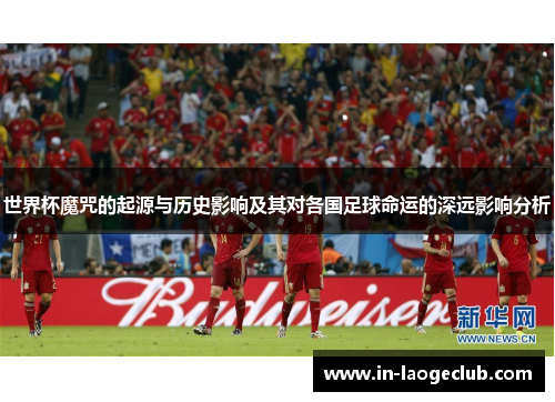 世界杯魔咒的起源与历史影响及其对各国足球命运的深远影响分析