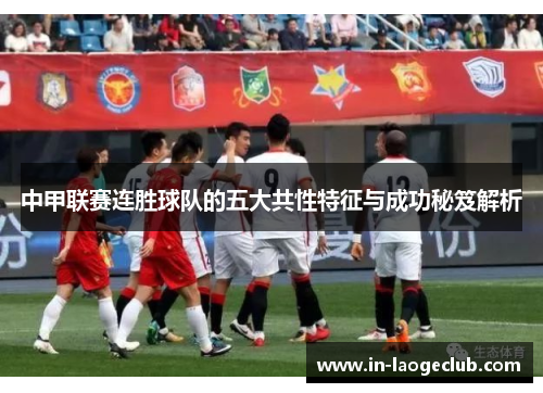 中甲联赛连胜球队的五大共性特征与成功秘笈解析