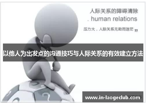 以他人为出发点的沟通技巧与人际关系的有效建立方法