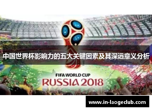 中国世界杯影响力的五大关键因素及其深远意义分析