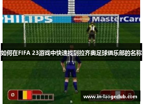 如何在FIFA 23游戏中快速找到拉齐奥足球俱乐部的名称
