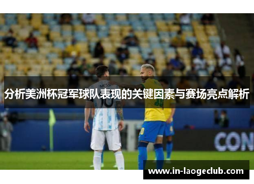 分析美洲杯冠军球队表现的关键因素与赛场亮点解析